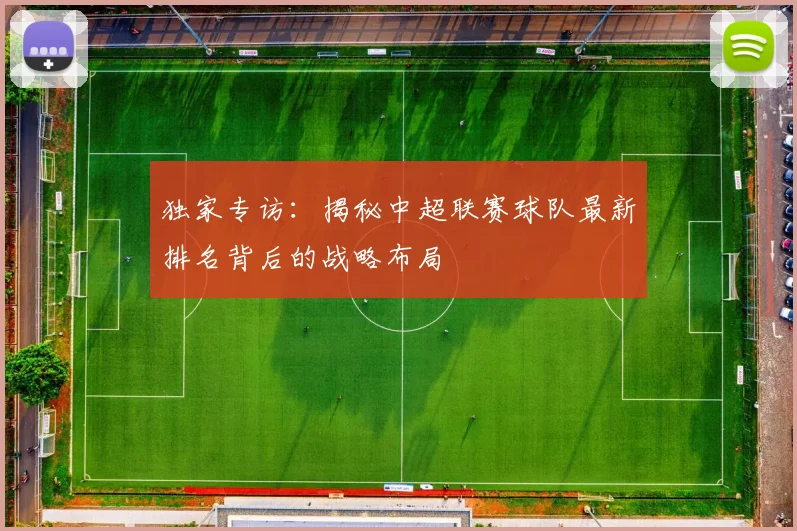 独家专访：揭秘中超联赛球队最新排名背后的战略布局