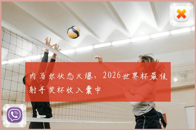 内马尔状态火爆，2026世界杯最佳射手奖杯收入囊中